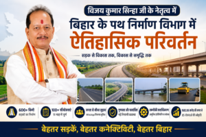विजय कुमार सिन्हा जी के नेतृत्व में बिहार के पथ निर्माण विभाग में ऐतिहासिक बदलाव